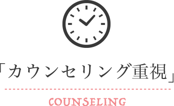 「カウンセリング重視」 COUNSELING