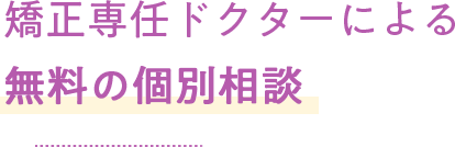 矯正「専門医」による無料の個別相談